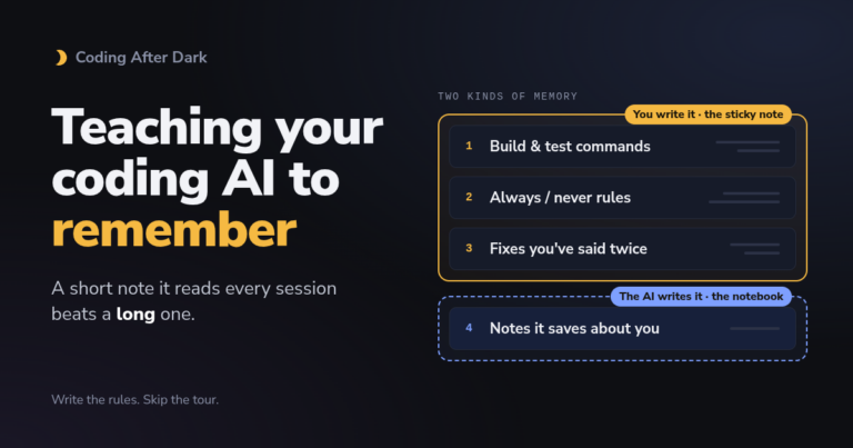 Teaching your coding AI to remember: two kinds of memory, a short note you write (build and test commands, always and never rules, fixes you have said twice) and notes the AI saves about you.